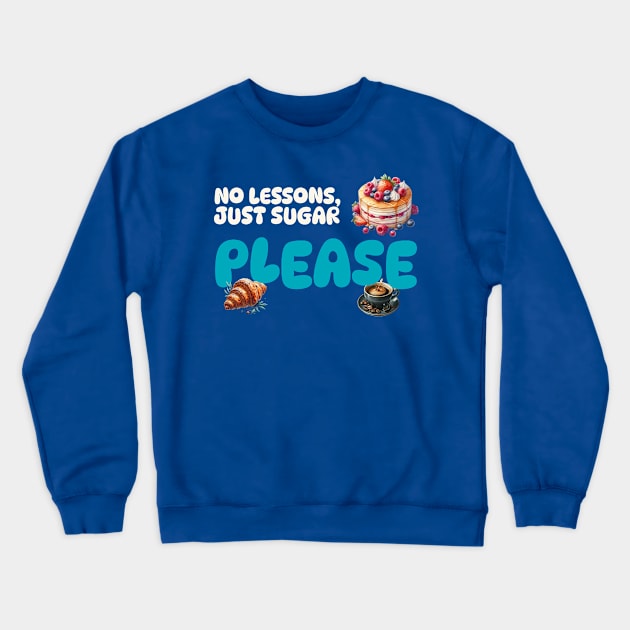 No Lessons, Just Sugar Please Crewneck Sweatshirt by CoffeeOrTee